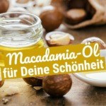 Macadamia-Öl für Deine Schönheit