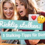 Richtig Stalken: 5 Stalking-Tipps für Dich!