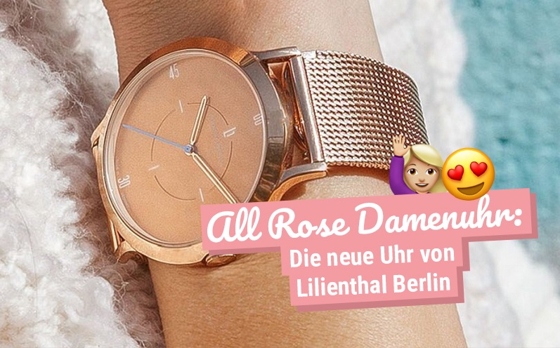 All Rose Damenuhr: Die neue Uhr von Lilienthal Berlin!
