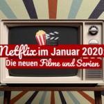 Netflix im Januar 2020: Die neuen Filme und Serien